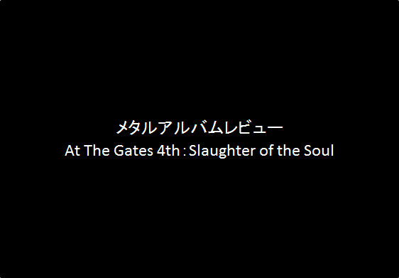 アルバムレビューAt The Gates｜4th：Slaughter of the Soul（90点）