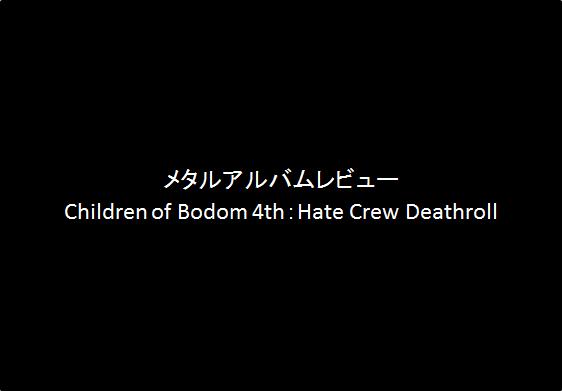 【Children of Bodom】4th：Hate Crew Deathroll（98点）
