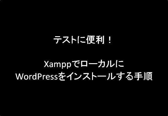 テストに便利！XamppでローカルにWordPressをインストールする手順
